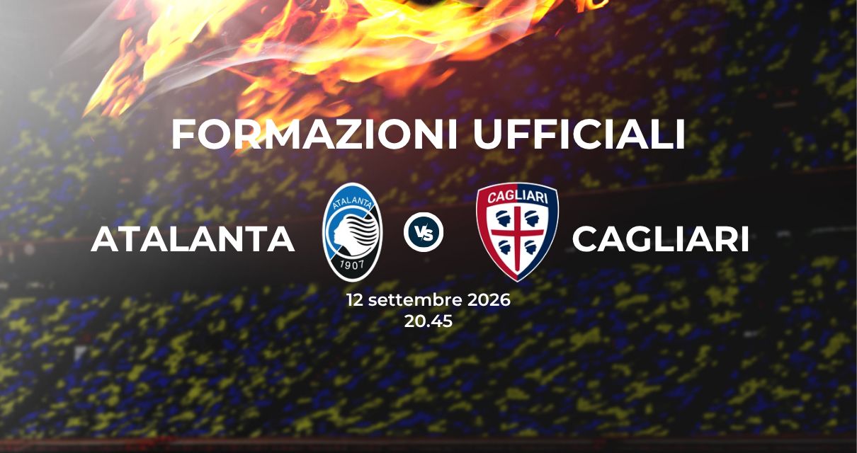 Atalanta Cagliari, le formazioni ufficiali 