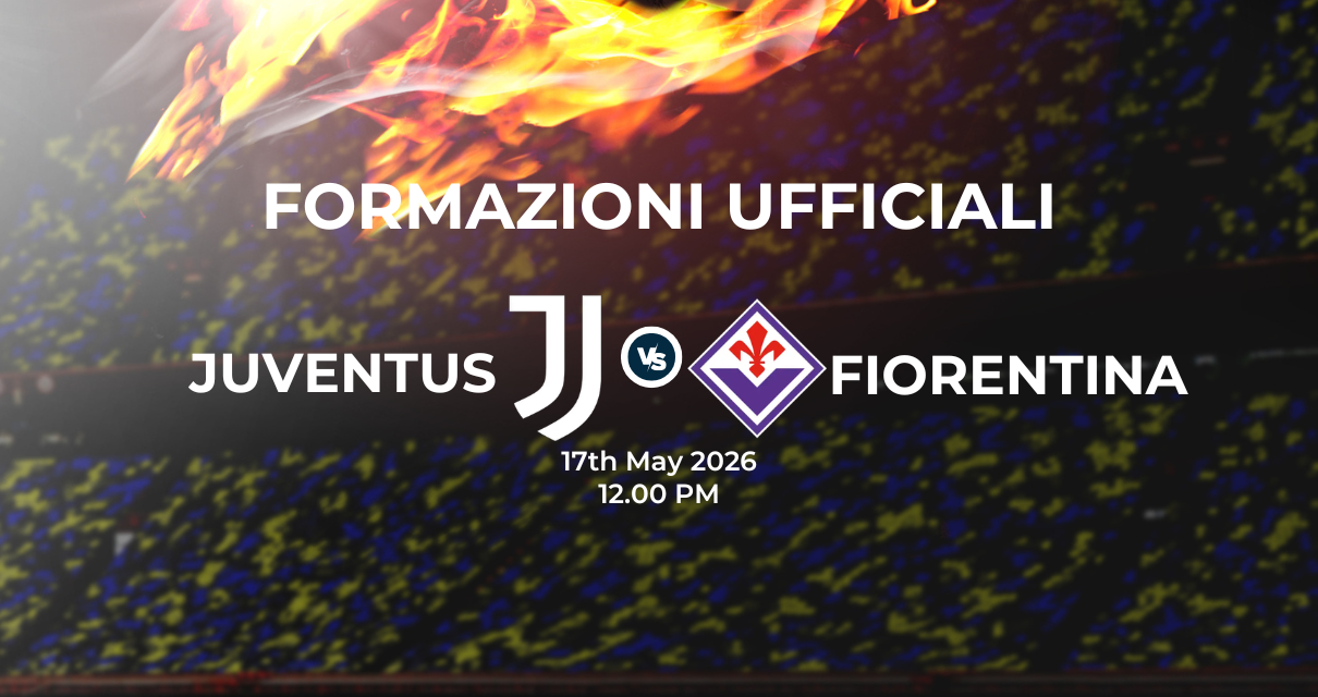 Juventus Fiorentina: le formazioni ufficiali
